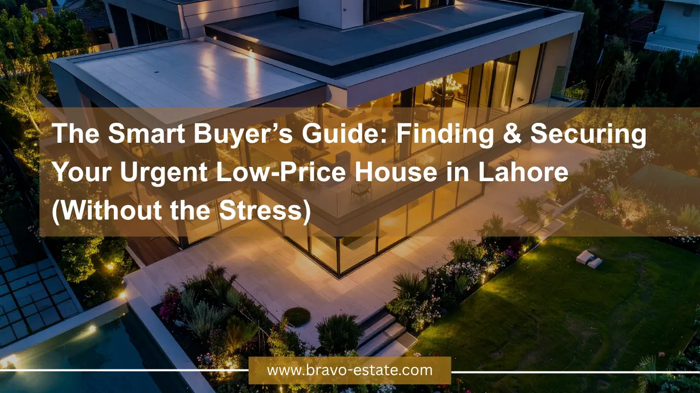 The Smart Buyer’s Guide: Finding & Securing Your Urgent Low-Price House in Lahore (Without the Stress)